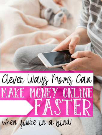 Clever Ways Moms Can Make Money Online Faster | When You’re In a Bind!